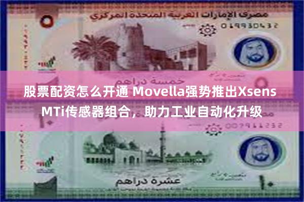 股票配资怎么开通 Movella强势推出Xsens MTi传感器组合，助力工业自动化升级