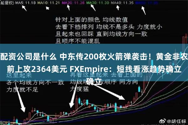 配资公司是什么 中东传200枚火箭弹袭击！黄金非农前上攻2364美元 FXEmpire：短线看涨趋势确立